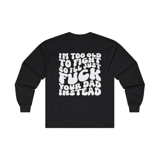 "I'm Too Old to Fight..." Cotton Long Sleeve Tee