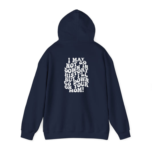 "I May Not Go Down in History.." Hooded Sweatshirt