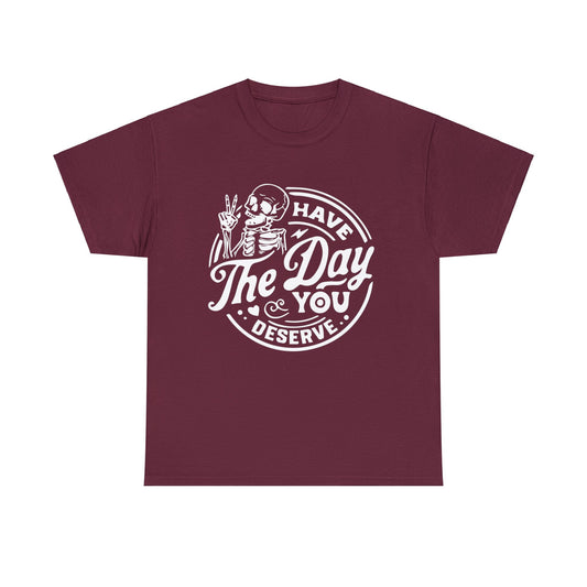 "Have the day you deserve" Heavy Cotton Tee