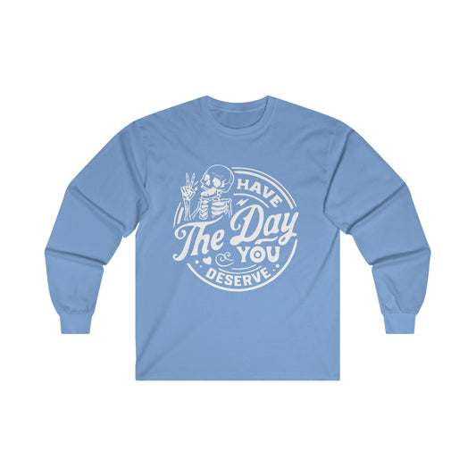 "Have the day you deserve" Cotton Long Sleeve Tee