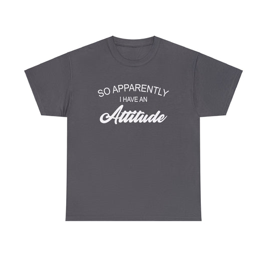 "Apparently I Have an Attitude" Heavy Cotton Tee