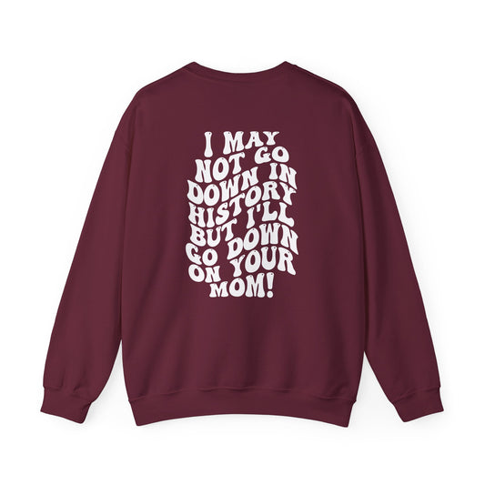 "I May Not Go Down in History.." Crewneck Sweatshirt