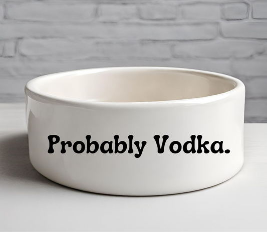 "Probably Vodka." Pet Bowl