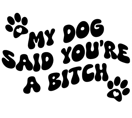 "My Dog Said You're A Bitch" Sticker