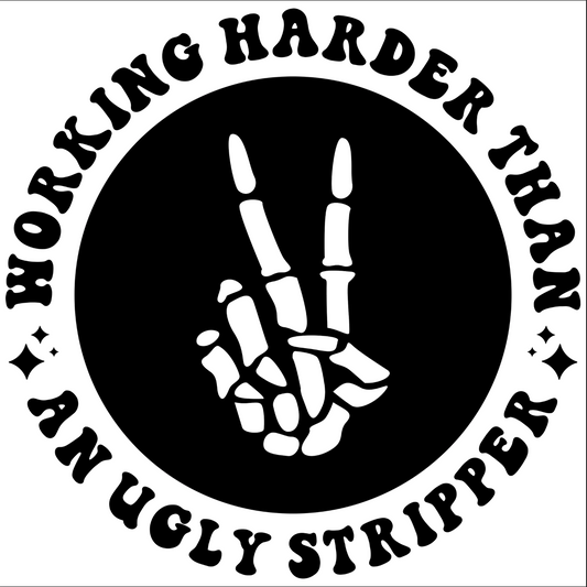 "Working Harder Than An Ugly Stripper" Sticker