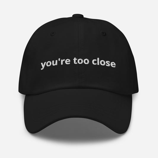 "You're too close" Baseball Hat