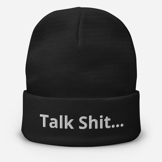 "Talk Shit..." Embroidered Beanie